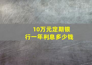 10万元定期银行一年利息多少钱