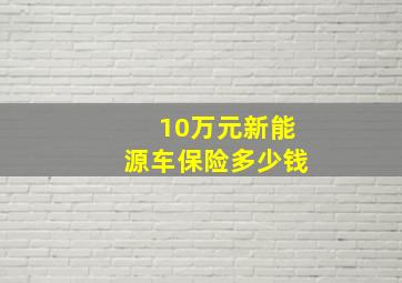 10万元新能源车保险多少钱