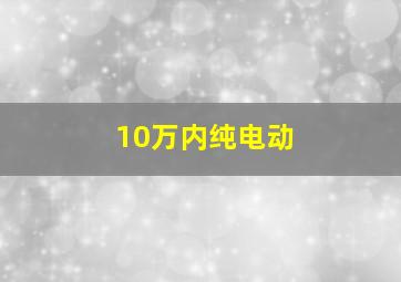 10万内纯电动