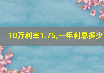 10万利率1.75,一年利息多少