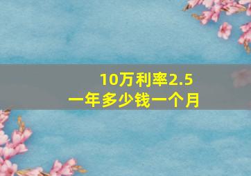 10万利率2.5一年多少钱一个月