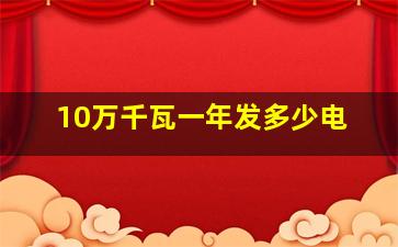 10万千瓦一年发多少电