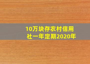 10万块存农村信用社一年定期2020年