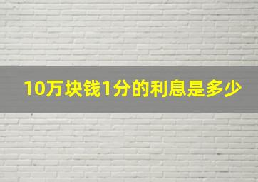 10万块钱1分的利息是多少