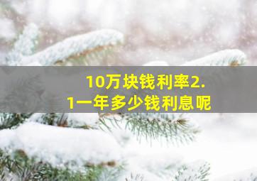 10万块钱利率2.1一年多少钱利息呢