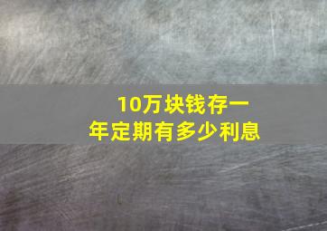 10万块钱存一年定期有多少利息