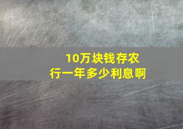 10万块钱存农行一年多少利息啊