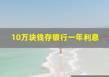 10万块钱存银行一年利息