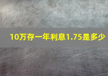 10万存一年利息1.75是多少