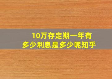 10万存定期一年有多少利息是多少呢知乎