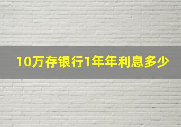 10万存银行1年年利息多少