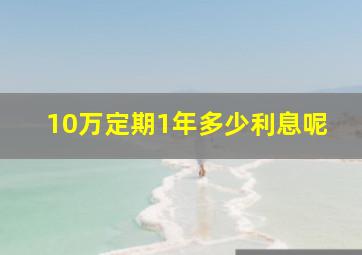 10万定期1年多少利息呢