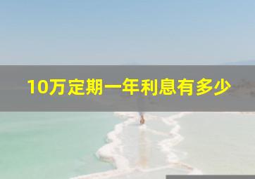 10万定期一年利息有多少