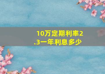 10万定期利率2.3一年利息多少