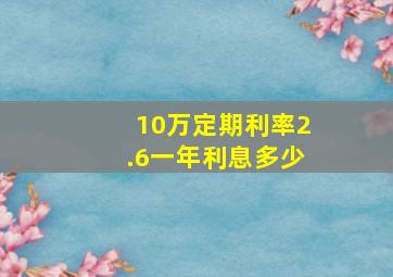 10万定期利率2.6一年利息多少