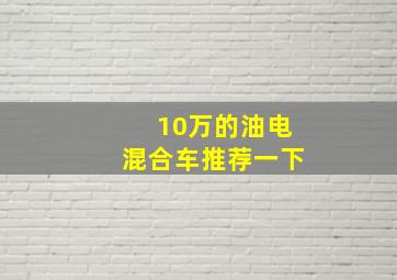 10万的油电混合车推荐一下