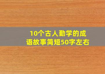 10个古人勤学的成语故事简短50字左右