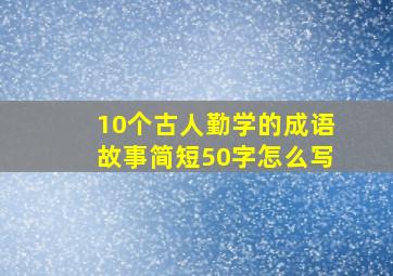 10个古人勤学的成语故事简短50字怎么写