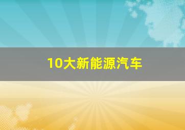 10大新能源汽车