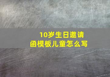 10岁生日邀请函模板儿童怎么写