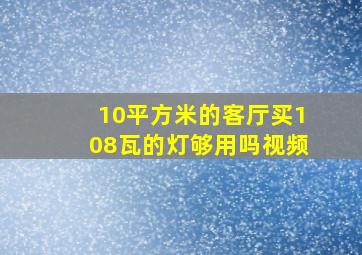 10平方米的客厅买108瓦的灯够用吗视频