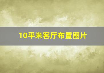 10平米客厅布置图片