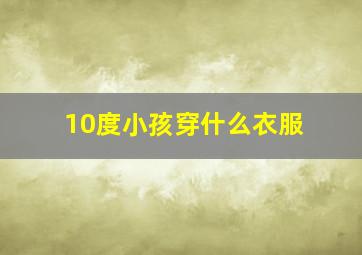 10度小孩穿什么衣服