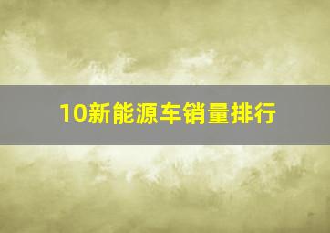 10新能源车销量排行