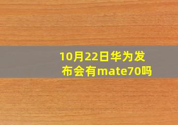 10月22日华为发布会有mate70吗