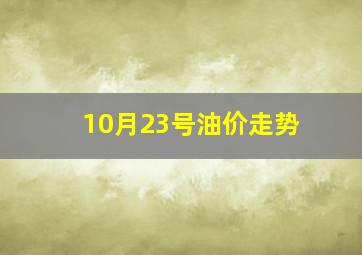 10月23号油价走势