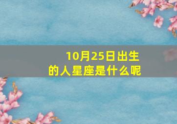 10月25日出生的人星座是什么呢