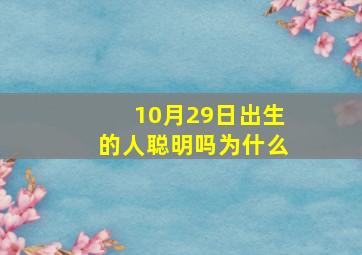 10月29日出生的人聪明吗为什么