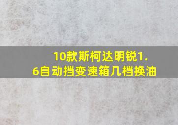 10款斯柯达明锐1.6自动挡变速箱几档换油