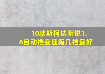 10款斯柯达明锐1.6自动挡变速箱几档最好