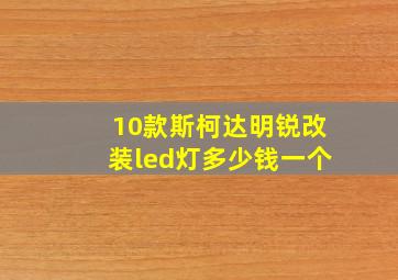 10款斯柯达明锐改装led灯多少钱一个