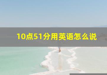 10点51分用英语怎么说