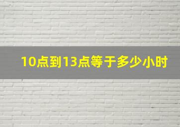 10点到13点等于多少小时