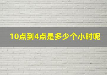 10点到4点是多少个小时呢