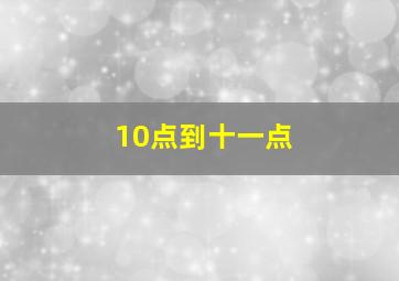 10点到十一点