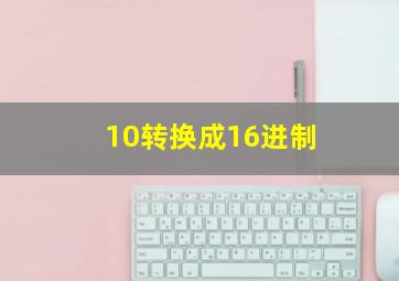 10转换成16进制