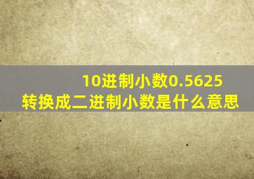 10进制小数0.5625转换成二进制小数是什么意思