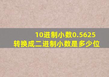 10进制小数0.5625转换成二进制小数是多少位