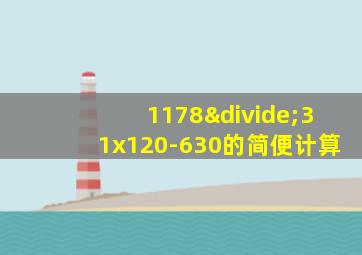 1178÷31x120-630的简便计算