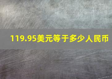 119.95美元等于多少人民币