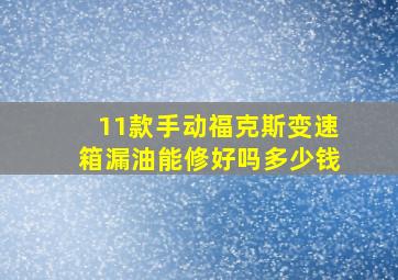 11款手动福克斯变速箱漏油能修好吗多少钱