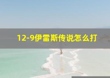 12-9伊雷斯传说怎么打