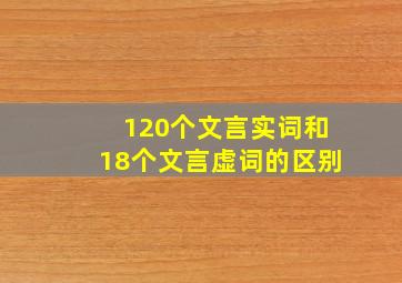 120个文言实词和18个文言虚词的区别