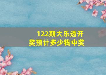 122期大乐透开奖预计多少钱中奖