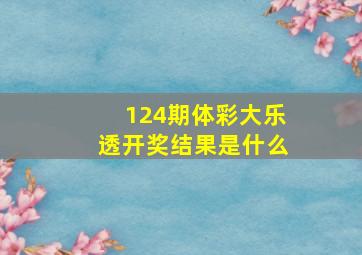 124期体彩大乐透开奖结果是什么