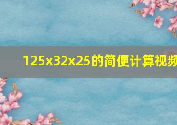 125x32x25的简便计算视频